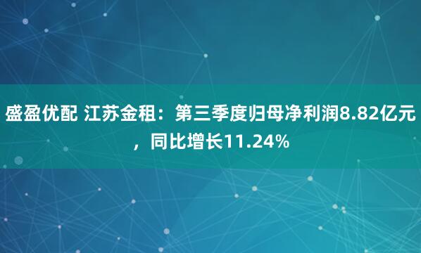 盛盈优配 江苏金租：第三季度归母净利润8.82亿元，同比增长11.24%